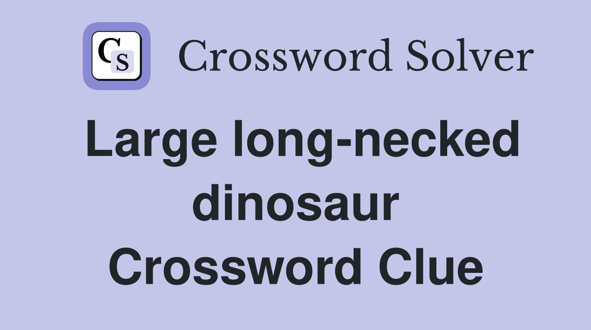 Large long-necked dinosaur Crossword Clue