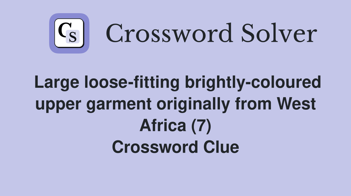 Large loose-fitting brightly-coloured upper garment originally from West Africa (7) Crossword Clue