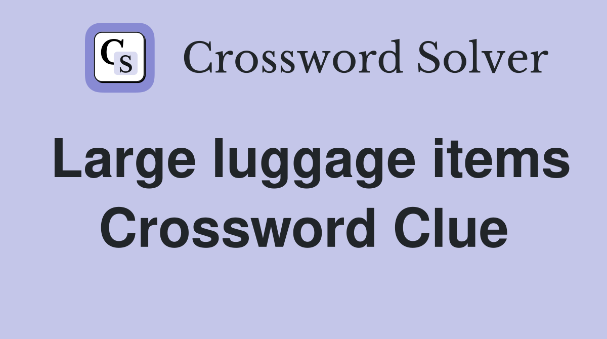 Large luggage items Crossword Clue
