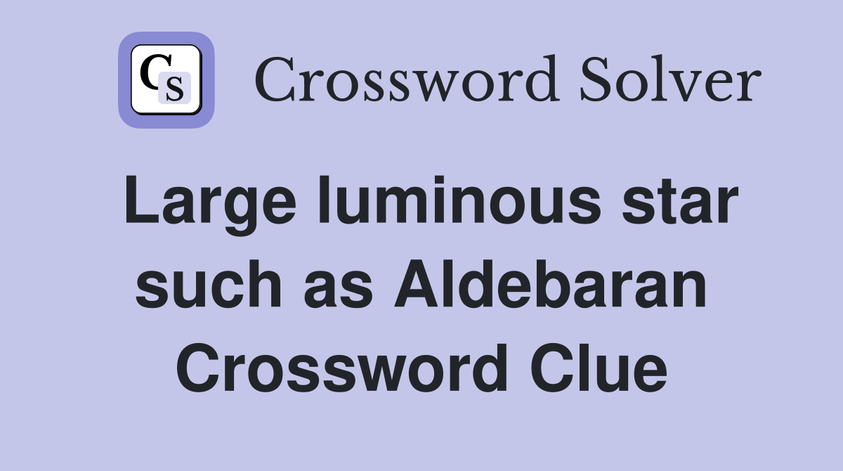 Large luminous star such as Aldebaran Crossword Clue