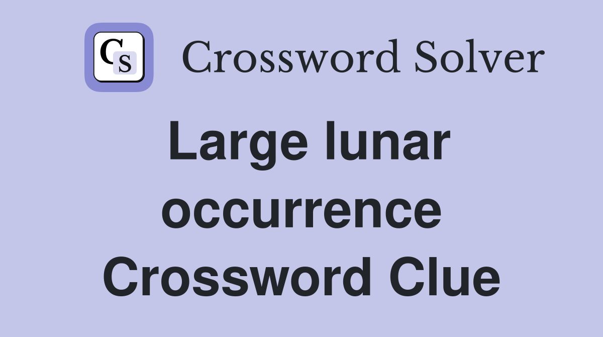 Large lunar occurrence Crossword Clue