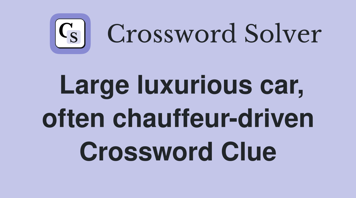 Large luxurious car, often chauffeur-driven Crossword Clue