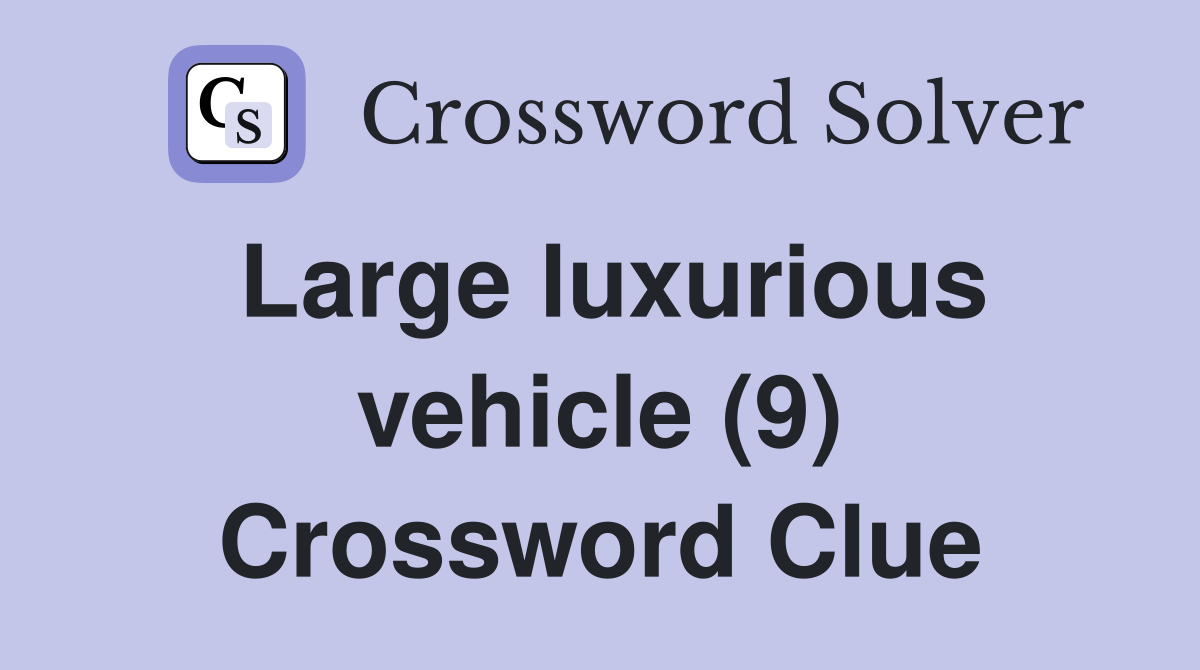 Large luxurious vehicle (9) Crossword Clue