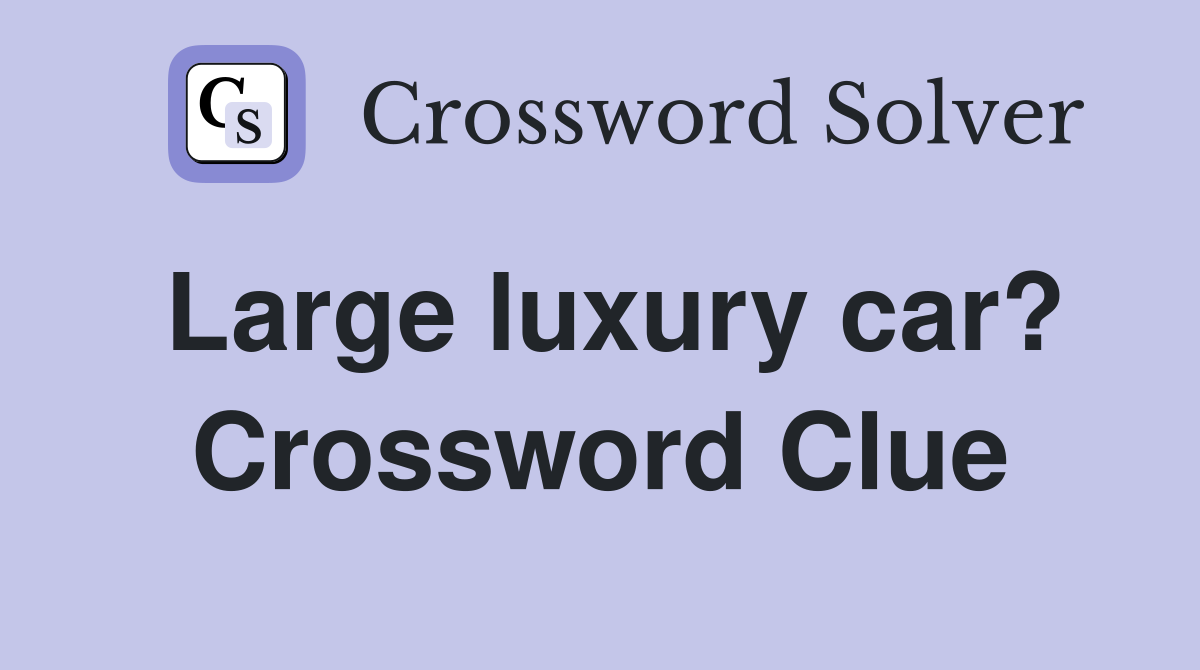 Large luxury car? Crossword Clue