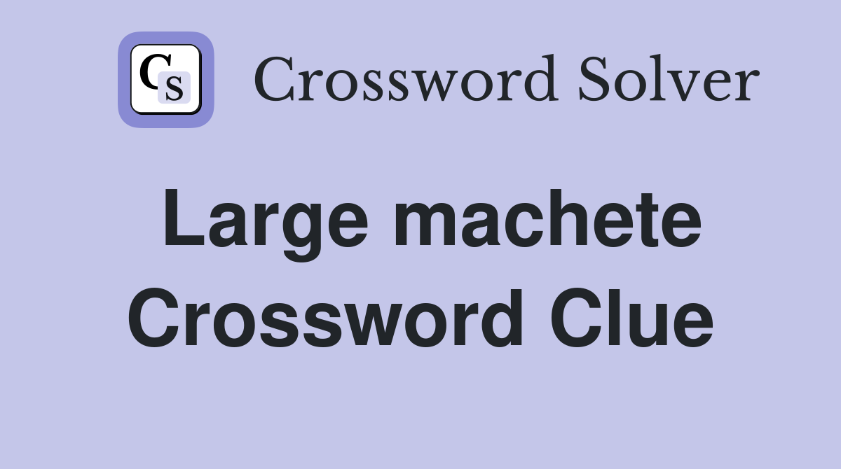 Large machete Crossword Clue