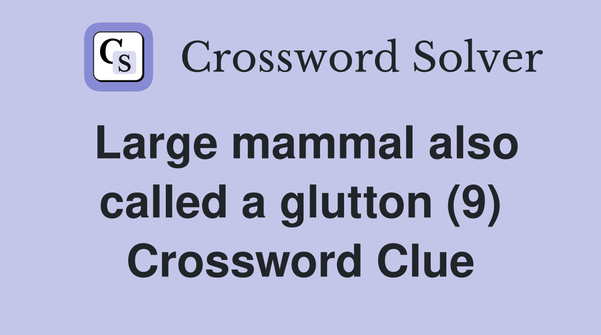 Large mammal also called a glutton (9) Crossword Clue