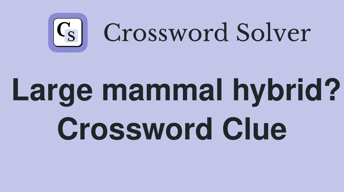 Large mammal hybrid? Crossword Clue