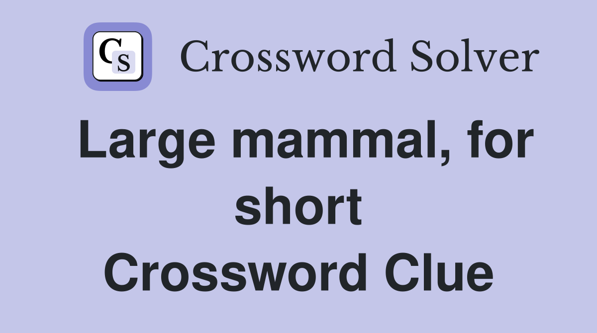 Large mammal, for short Crossword Clue