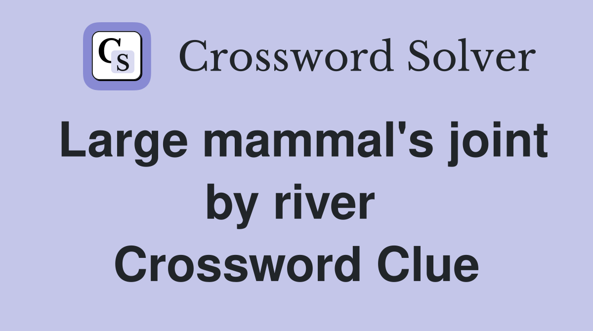 Large mammal's joint by river  Crossword Clue