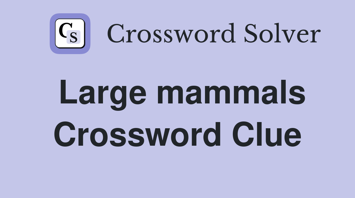 Large mammals Crossword Clue