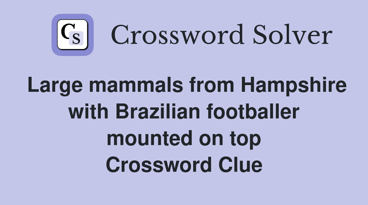 Large mammals from Hampshire with Brazilian footballer mounted on top Crossword Clue
