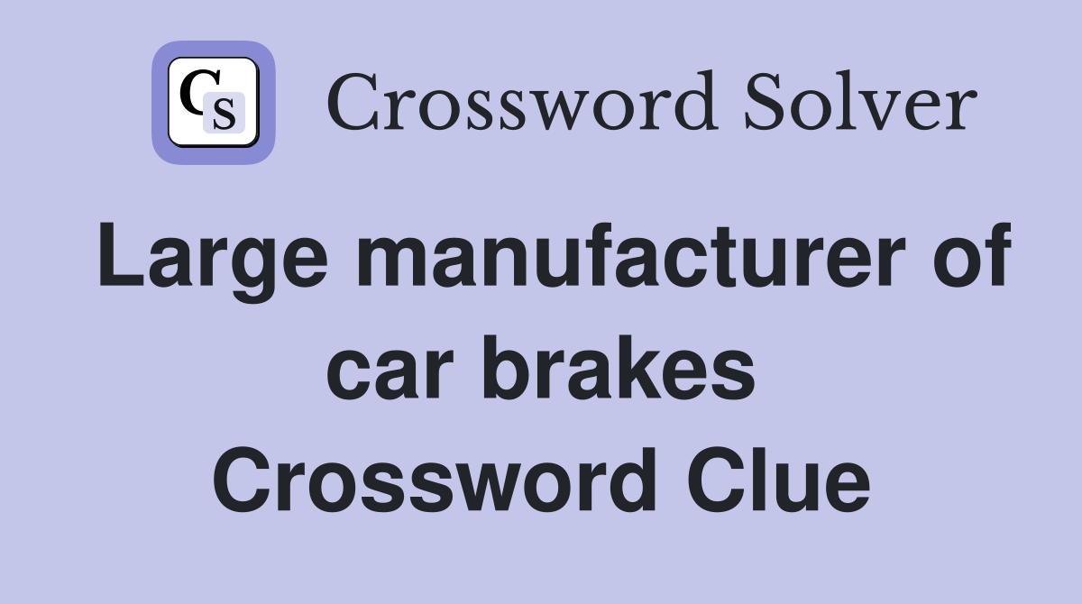 Large manufacturer of car brakes Crossword Clue