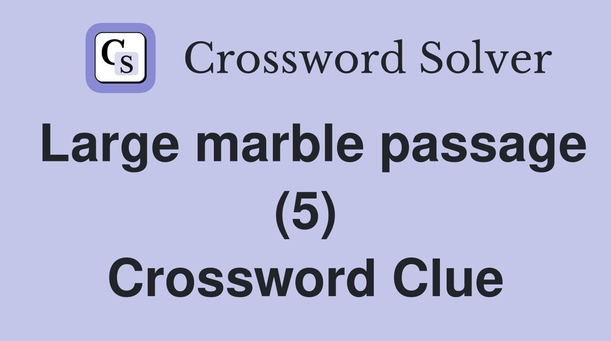 Large marble passage (5) Crossword Clue