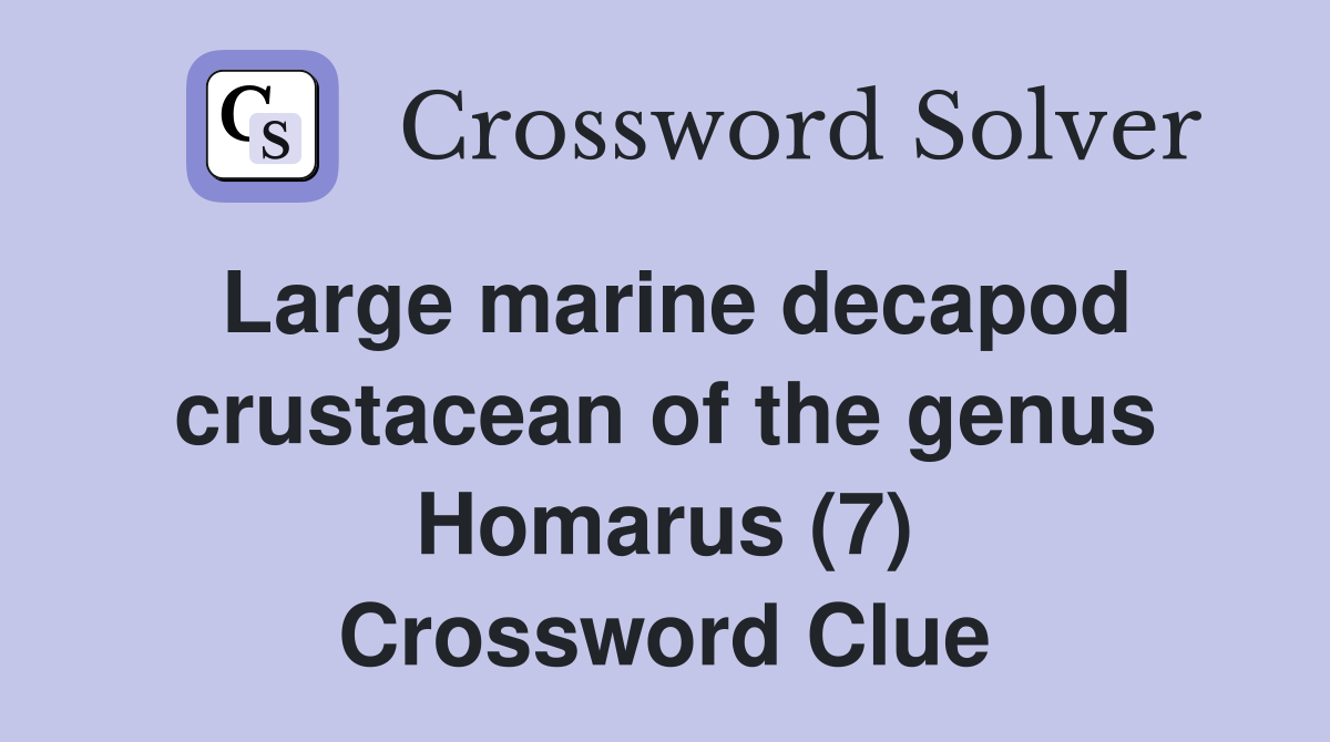 Large marine decapod crustacean of the genus Homarus (7) Crossword Clue