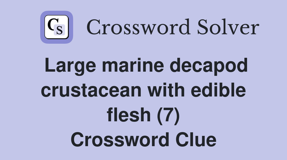 Large marine decapod crustacean with edible flesh (7) Crossword Clue