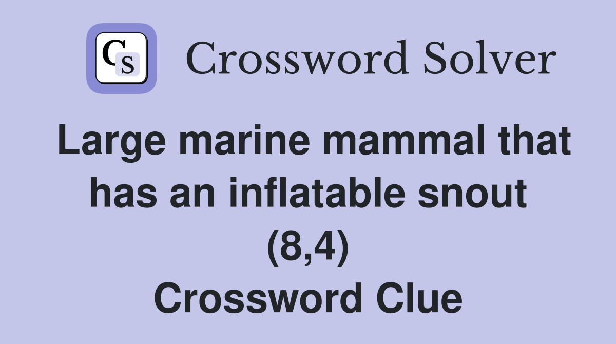 Large marine mammal that has an inflatable snout (8,4) Crossword Clue