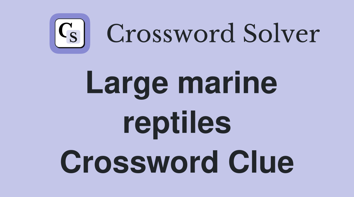 Large marine reptiles Crossword Clue