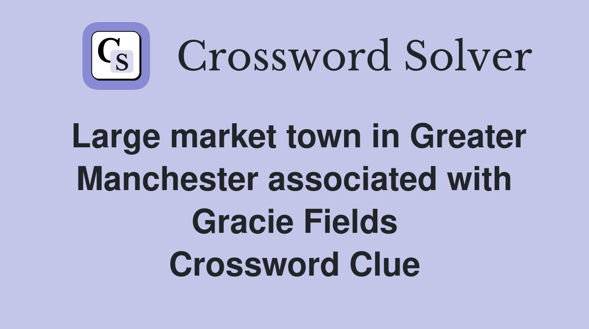 Large market town in Greater Manchester associated with Gracie Fields Crossword Clue