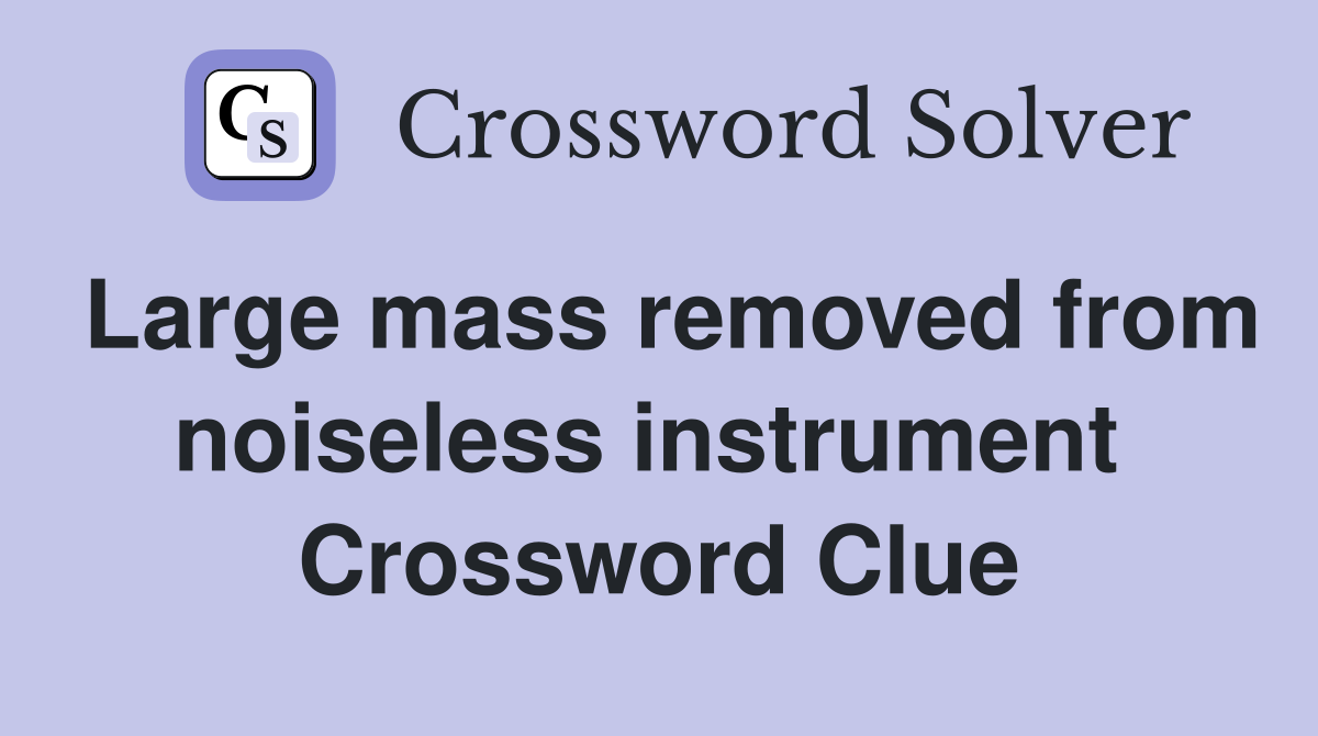 Large mass removed from noiseless instrument  Crossword Clue