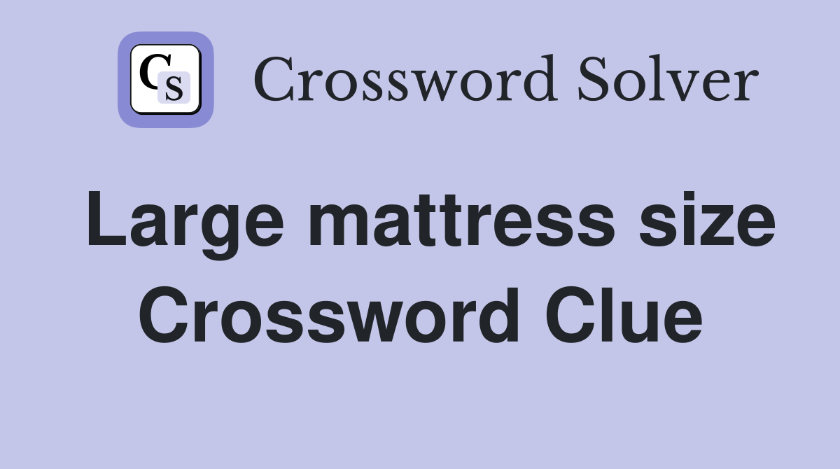 Large mattress size Crossword Clue