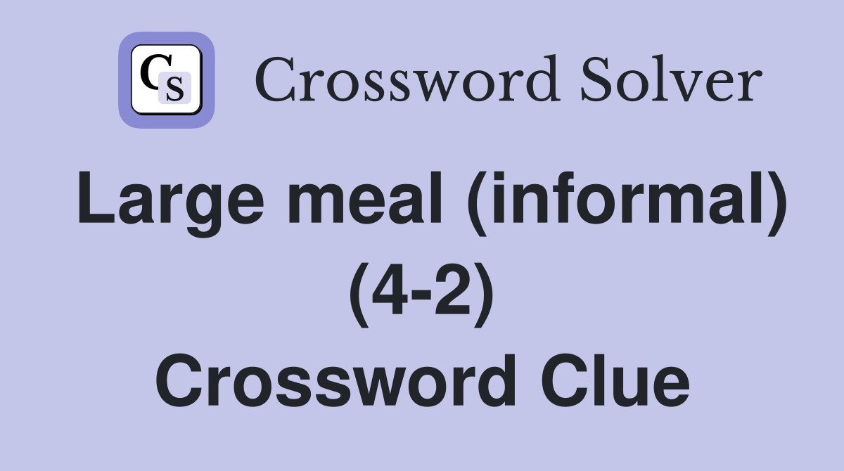 Large meal (informal) (4-2) Crossword Clue