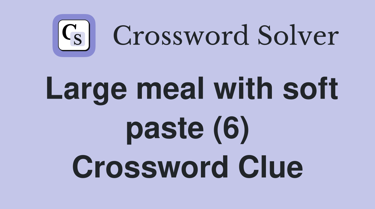 Large meal with soft paste (6) Crossword Clue