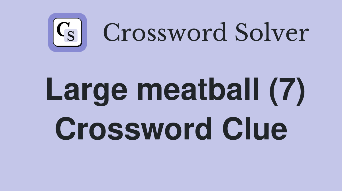 Large meatball (7) Crossword Clue
