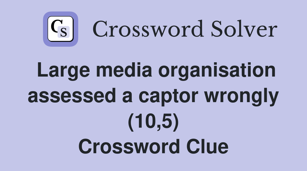 Large media organisation assessed a captor wrongly (10,5) Crossword Clue