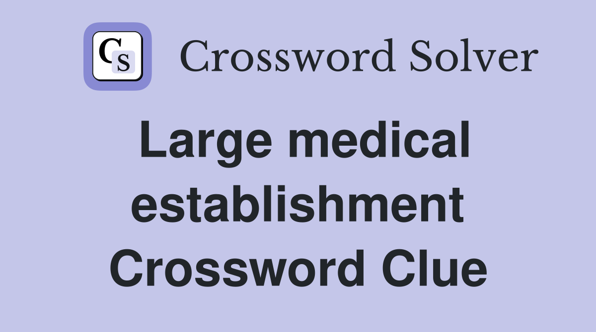Large medical establishment Crossword Clue