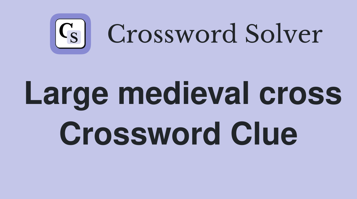 Large medieval cross Crossword Clue