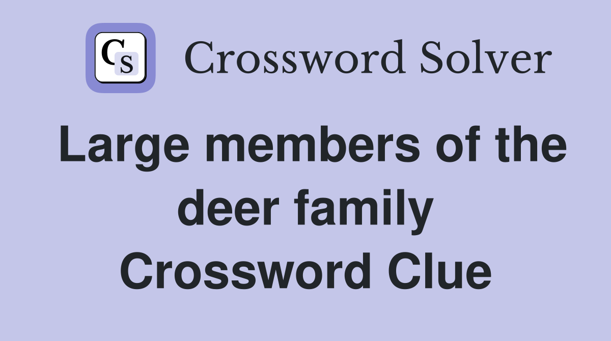 Large members of the deer family Crossword Clue