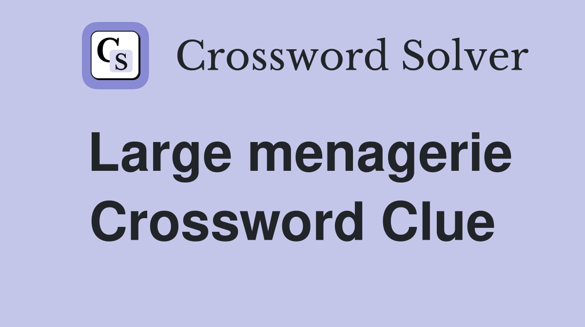 Large menagerie Crossword Clue