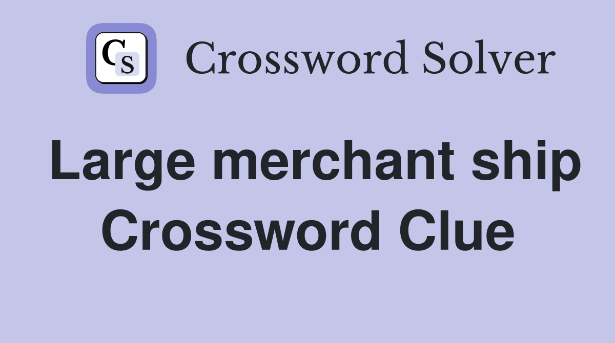 Large merchant ship Crossword Clue