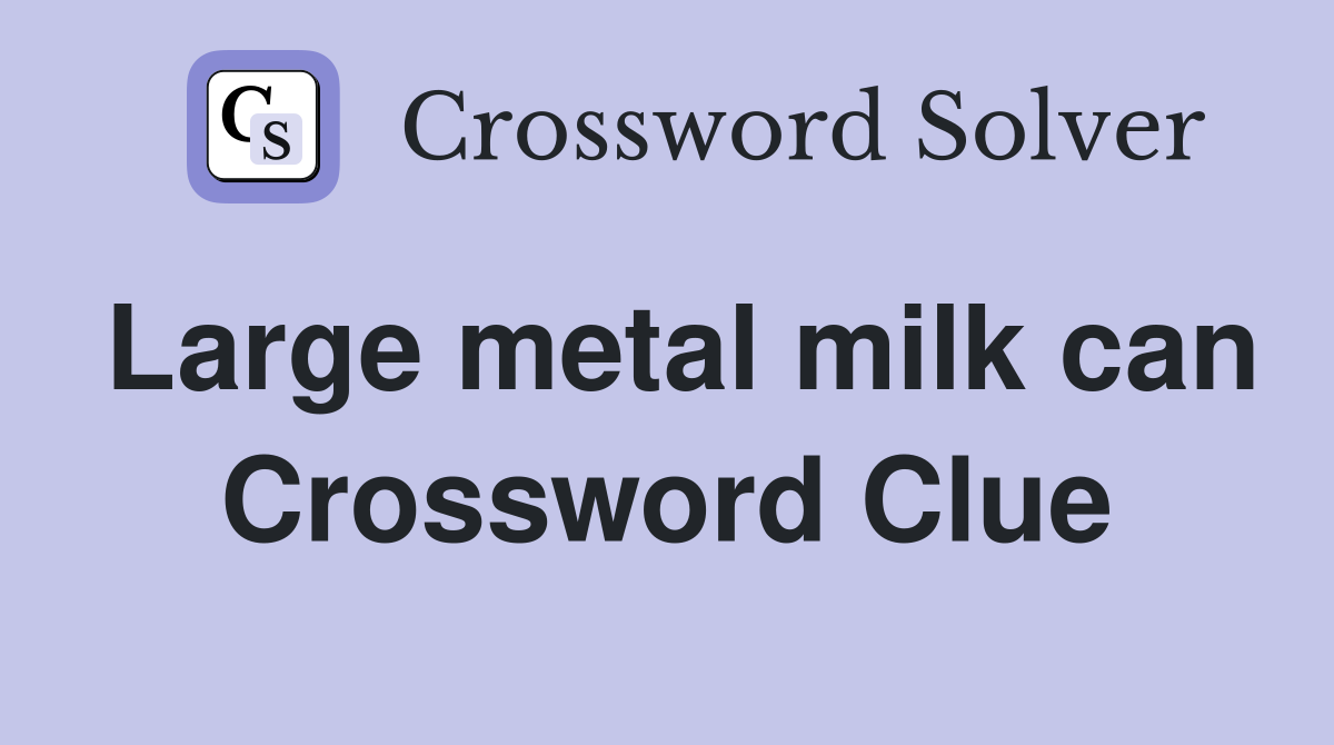 Large metal milk can Crossword Clue