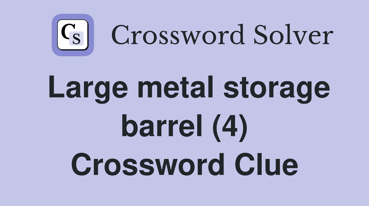 Large metal storage barrel (4) Crossword Clue