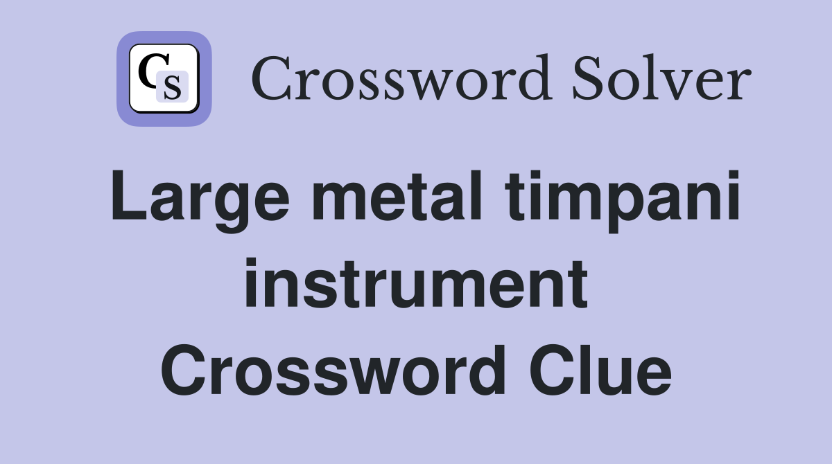 Large metal timpani instrument Crossword Clue