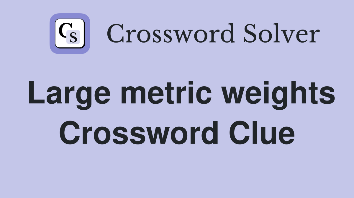 Large metric weights Crossword Clue