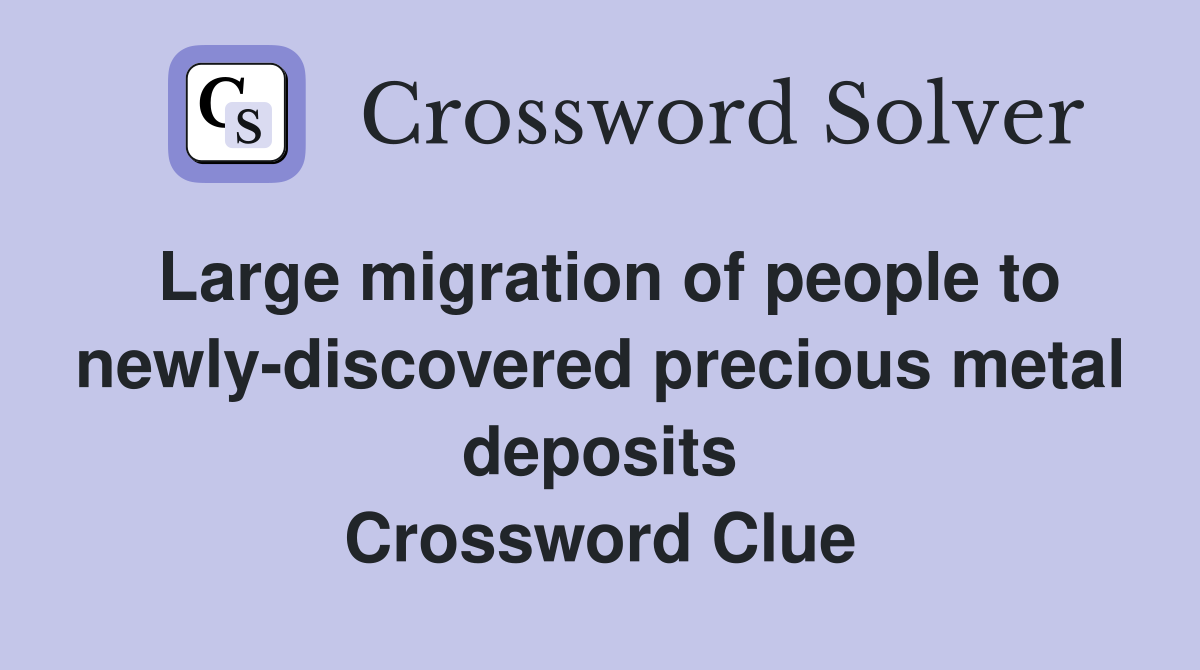 Large migration of people to newly-discovered precious metal deposits Crossword Clue