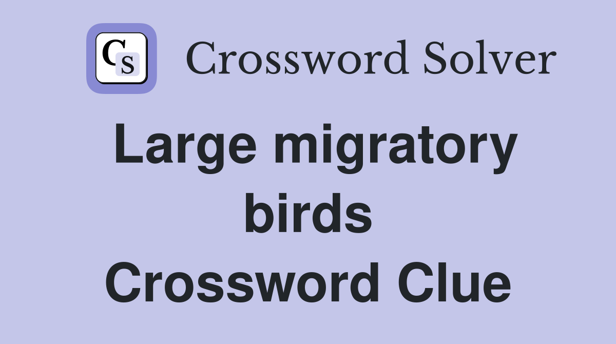 Large migratory birds Crossword Clue