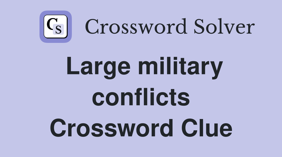 Large military conflicts Crossword Clue