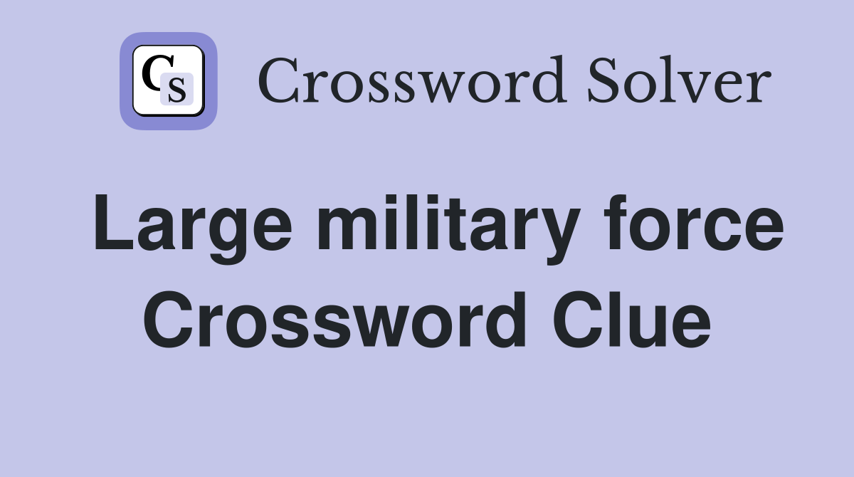 Large military force Crossword Clue