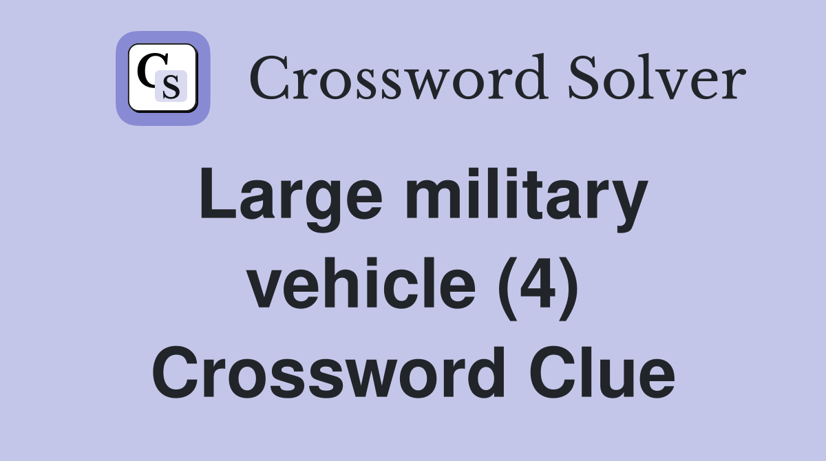 Large military vehicle (4) Crossword Clue