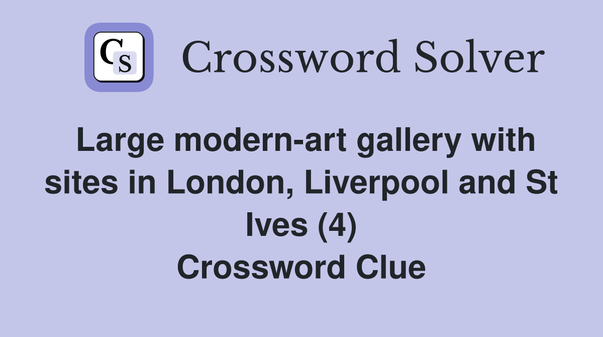 Large modern-art gallery with sites in London, Liverpool and St Ives (4) Crossword Clue