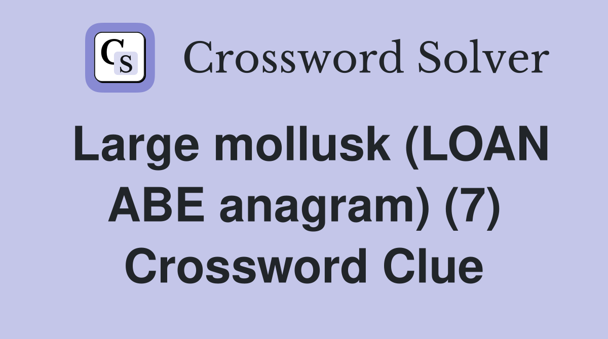 Large mollusk (LOAN ABE anagram) (7) Crossword Clue