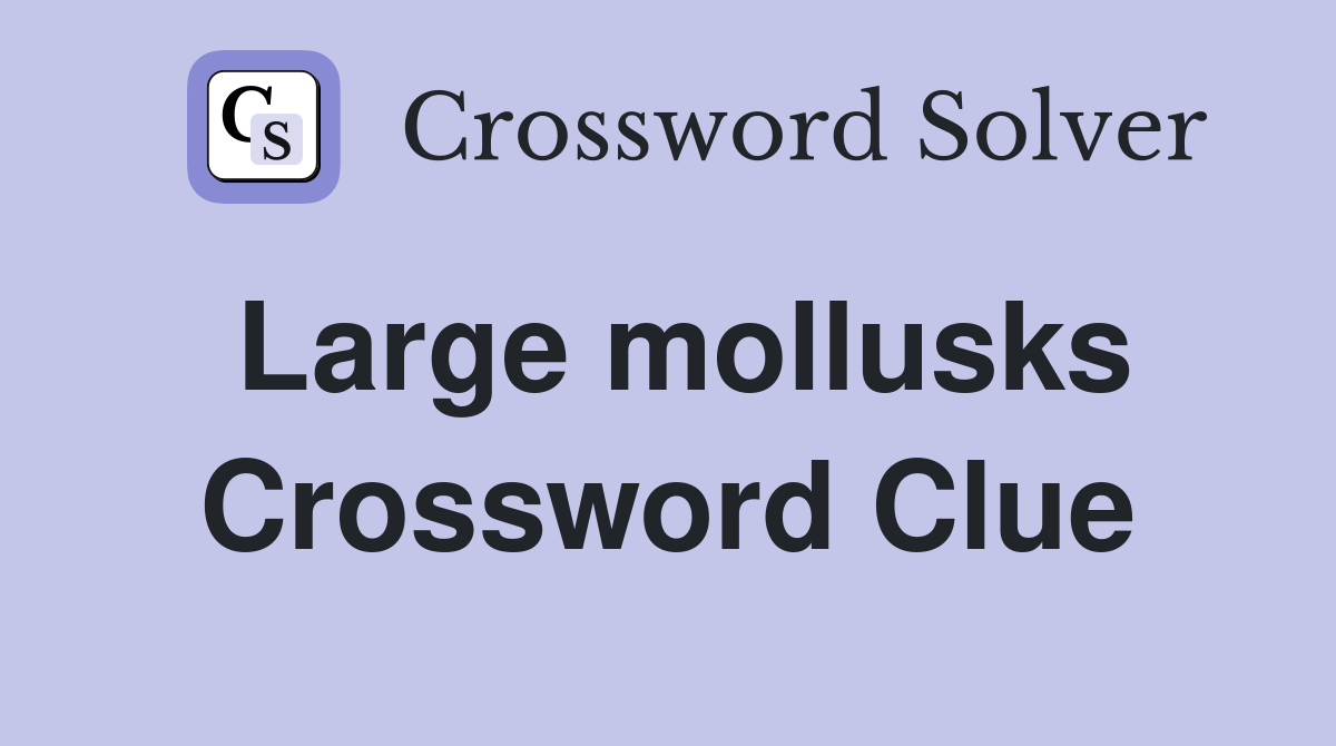 Large mollusks Crossword Clue