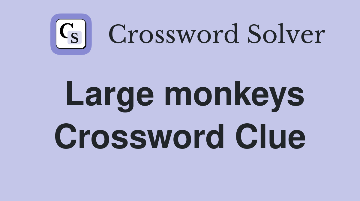 Large monkeys Crossword Clue