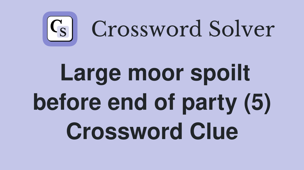Large moor spoilt before end of party (5) Crossword Clue