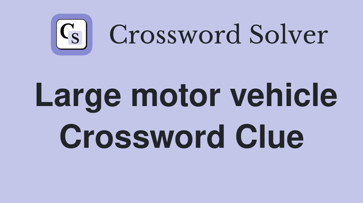 Large motor vehicle Crossword Clue