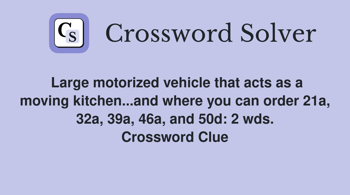Large motorized vehicle that acts as a moving kitchen...and where you can order 21a, 32a, 39a, 46a, and 50d: 2 wds. Crossword Clue