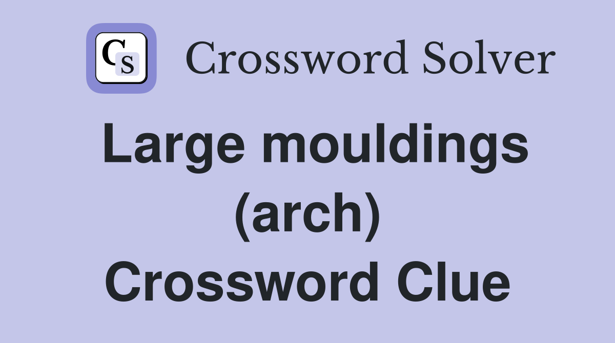 Large mouldings (arch) Crossword Clue